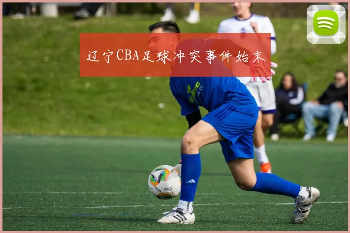 辽宁CBA足球冲突事件始末